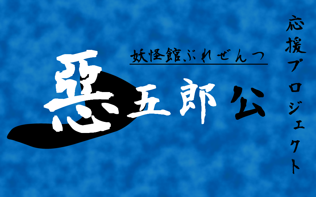 妖怪館ぷれぜんつ 悪五郎公応援プロジェクト タイトル