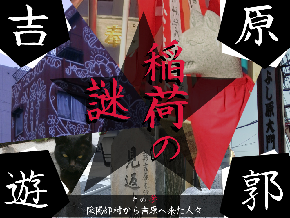 吉原遊郭 稲荷の謎「その参 陰陽師村から吉原へ来た人々」